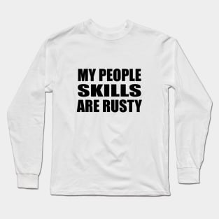 My People skills are rusty Long Sleeve T-Shirt